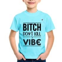 Camiseta Infantil Bitch don't kill my vibe - Foca na Moda
