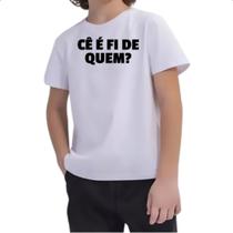 Camiseta Infantil Ce e fi de quem
