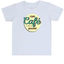 Camiseta Infantil Com café tudo é possível