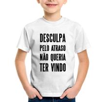 Camiseta Infantil Desculpa pelo atraso não queria ter vindo - Foca na Moda