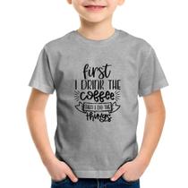 Camiseta Infantil First I drink the coffee then I do the things - Foca na Moda
