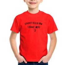 Camiseta Infantil I don't need you I have wifi - Foca na Moda