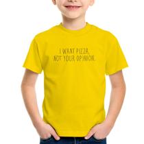 Camiseta Infantil I want pizza not your oppinion - Foca na Moda