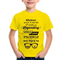 Camiseta Infantil It's not legendary without your friends - Foca na Moda