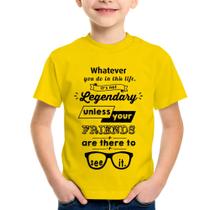 Camiseta Infantil It's not legendary without your friends - Foca na Moda