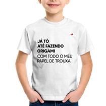 Camiseta Infantil Já tô até fazendo origami com todo o meu papel de trouxa - Foca na Moda