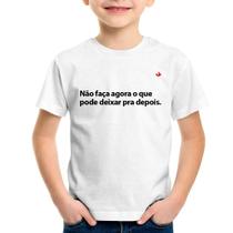 Camiseta Infantil Não faça agora o que pode deixar pra depois - Foca na Moda