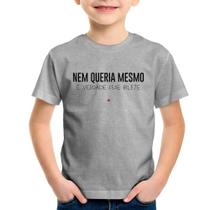 Camiseta Infantil Nem queria mesmo, é verdade esse bilete - Foca na Moda