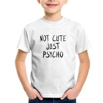 Camiseta Infantil Not cute just psycho - Foca na Moda