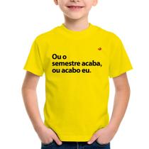 Camiseta Infantil Ou o semestre acaba ou acabo eu - Foca na Moda