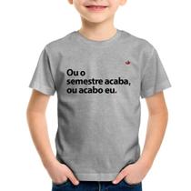 Camiseta Infantil Ou o semestre acaba ou acabo eu - Foca na Moda