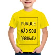 Camiseta Infantil Porque não sou obrigada - Foca na Moda