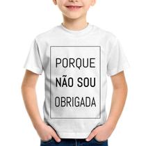 Camiseta Infantil Porque não sou obrigada - Foca na Moda