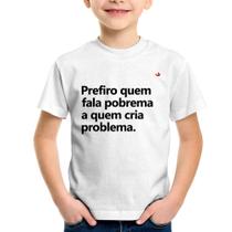 Camiseta Infantil Prefiro quem fala pobrema a quem cria problema - Foca na Moda