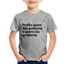 Camiseta Infantil Prefiro quem fala pobrema a quem cria problema - Foca na Moda
