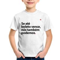 Camiseta Infantil Se até boleto vence, nós também podemos - Foca na Moda Camiseta Infantil Se até boleto vence, nós também podemos - Foca na Moda