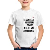Camiseta Infantil Se começar nesse tom comigo a gente vai ter problema - Foca na Moda