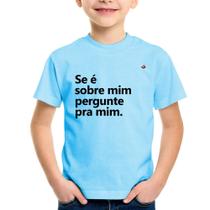 Camiseta Infantil Se é sobre mim, pergunte pra mim - Foca na Moda