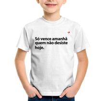 Camiseta Infantil Só vence amanhã quem não desiste hoje - Foca na Moda