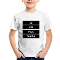 Camiseta Infantil Só vim pela comida - Foca na Moda