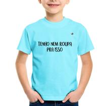 Camiseta Infantil Tenho nem roupa pra isso - Foca na Moda