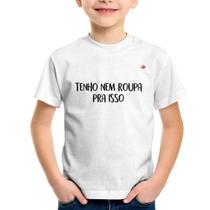 Camiseta Infantil Tenho nem roupa pra isso - Foca na Moda