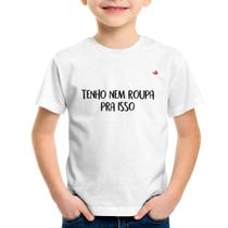 Camiseta Infantil Tenho nem roupa pra isso - Foca na Moda