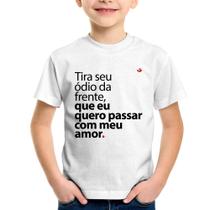Camiseta Infantil Tira seu ódio da frente que eu quero passar com meu amor - Foca na Moda