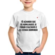 Camiseta Infantil Tô achando que os humilhados já foram exaltados - Foca na Moda