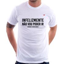 Camiseta Infelizmente não vou poder ir - Foca na Moda