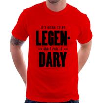 Camiseta It's going to be Legen... wait for it... Dary - Foca na Moda