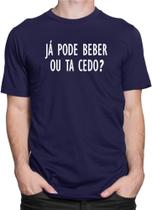 Camiseta Já Pode Beber Ou Tá Cedo Camisas Bebidas Frases Engraçadas
