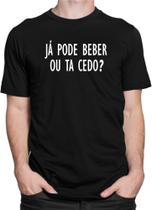 Camiseta Já Pode Beber Ou Tá Cedo Camisas Bebidas Frases Engraçadas - Dking Creative
