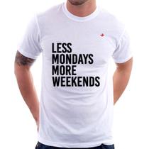 Camiseta Less Mondays More Weekends - Foca na Moda