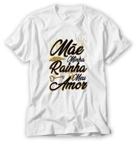 Camiseta mãe minha rainha meu amor dia das mães