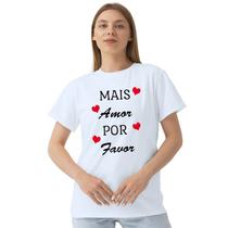 Camiseta Mais Amor Por Favor Camisa Personalizada Blusa Adulto Algodão com Poliéster