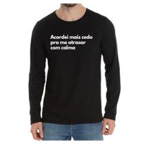 Camiseta Manga Frase Acordei mais cedo pra me atrasar