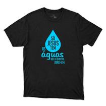 Camiseta Masculina Algodao Só Jesus Tem as Aguas que Preciso João 4:14 Resistente a Temperatura