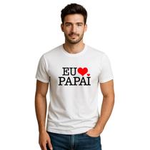 Camiseta Masculina Eu Amo Meu Papai Lançamento Imperdível Camiseta Masculina Eu Amo Meu Papai Lançamento Imperdível
