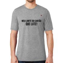 Camiseta Meu limite do cartão que lute! - Foca na Moda