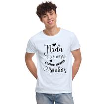 Camiseta Nada é Tão Nosso Quanto Nossos Sonhos Camisa Personalizada Blusa Adulto Algodão com Poliéster Camiseta Nada é Tão Nosso Quanto Nossos Sonhos Camisa Personalizada Blusa Adulto Algodão com Poliéster