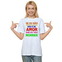 Camiseta Não É De Amor Que Eu Vou Morrer Camisa Personalizada Blusa Adulto Algodão com Poliéster