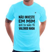 Camiseta Não investe em mim que eu não tô valendo nada - Foca na Moda