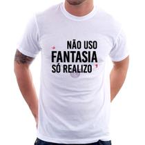 Camiseta Não uso fantasia, só realizo - Foca na Moda