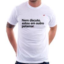 Camiseta Nem discuto, estou em outro patamar - Foca na Moda