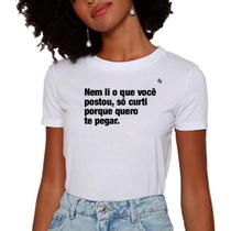 Camiseta nem li o que você postou, só curtir porque quero te pegar