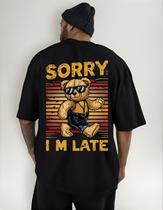 Camiseta Oversized Streetwear Unissex Sorry I Late