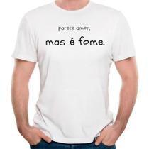 Camiseta parece amor, mas é fome camisa divertida engraçada