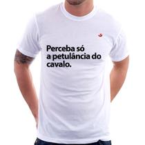 Camiseta Perceba só a petulância do cavalo - Foca na Moda