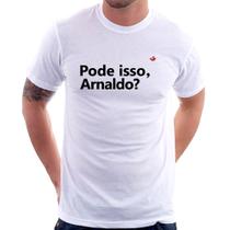 Camiseta Pode isso, Arnaldo - Foca na Moda